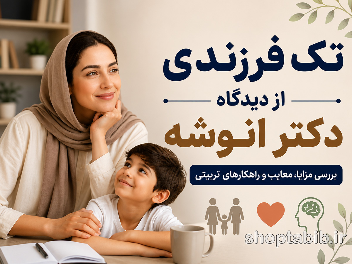 تکفرزندی از دیدگاه دکتر انوشه؛ مزایا، معایب و ۷ راهکار طلایی فرزندپروری